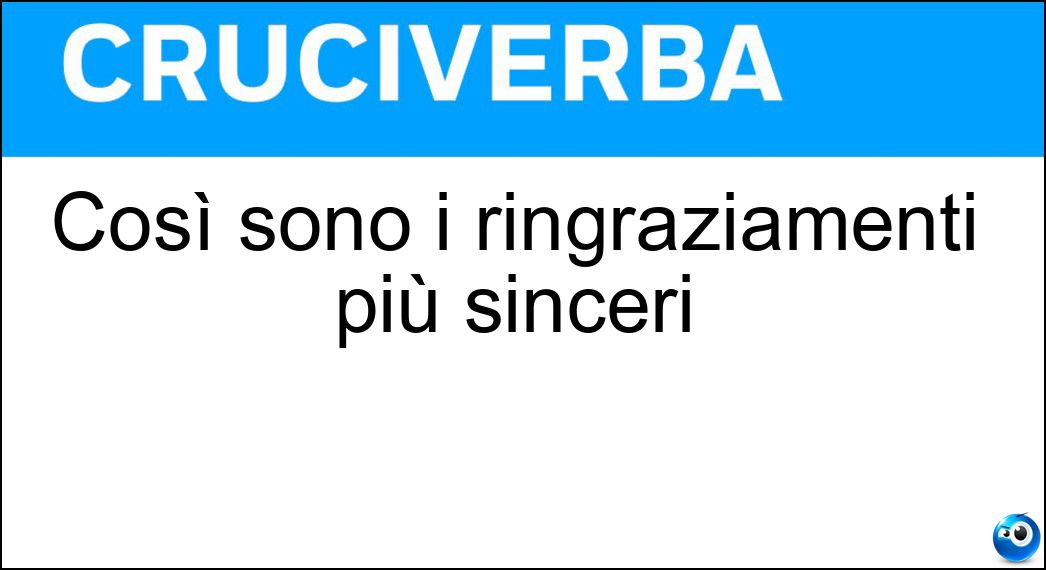 Così sono i ringraziamenti più sinceri Soluzione Cruciverba: Così sono i ringraziamenti più sinceri - Risposta Sentiti