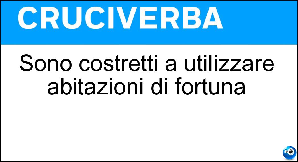 Sono costretti a utilizzare abitazioni di fortuna Soluzione Cruciverba: Sono costretti a utilizzare abitazioni di fortuna - Risposta Senzatetto