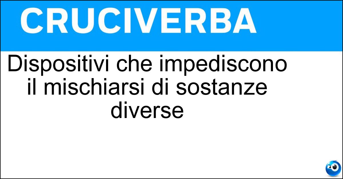 Dispositivi che impediscono il mischiarsi di sostanze diverse Soluzione Dispositivi che impediscono il mischiarsi di sostanze diverse - Separatori