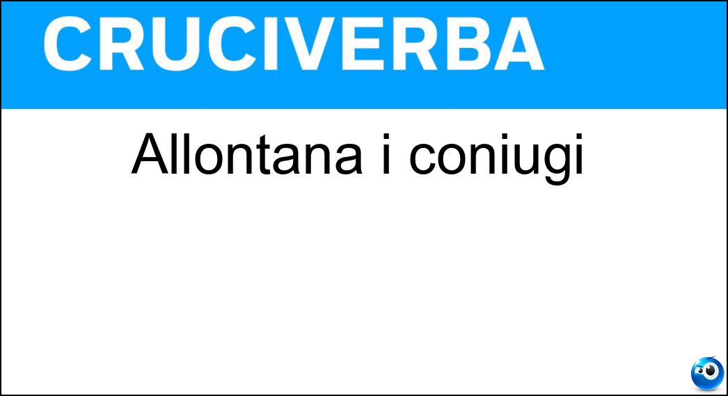 Soluzione Allontana i coniugi - Separazione