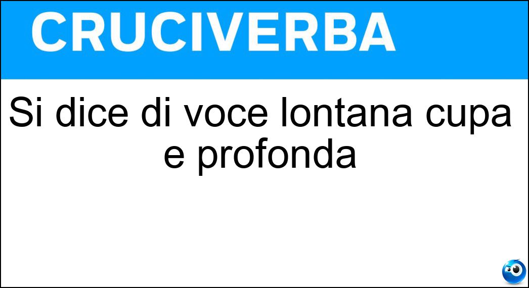 Si dice di voce lontana cupa e profonda Soluzione Si dice di voce lontana cupa e profonda - Sepolcrale