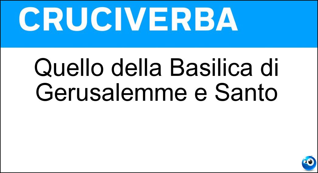 Quello della Basilica di Gerusalemme è Santo Soluzione Quello della Basilica di Gerusalemme è Santo - Sepolcro