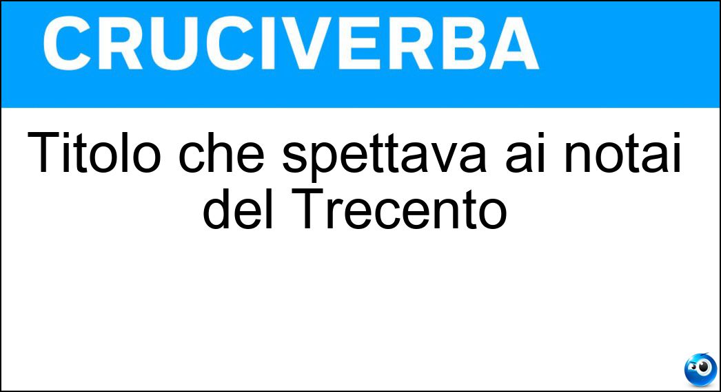 Titolo che spettava ai notai del Trecento