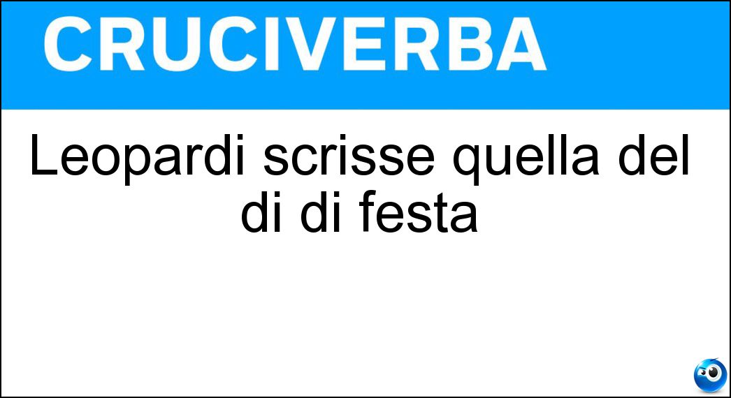 Leopardi scrisse quella del dì di festa Soluzione Leopardi scrisse quella del dì di festa - Sera