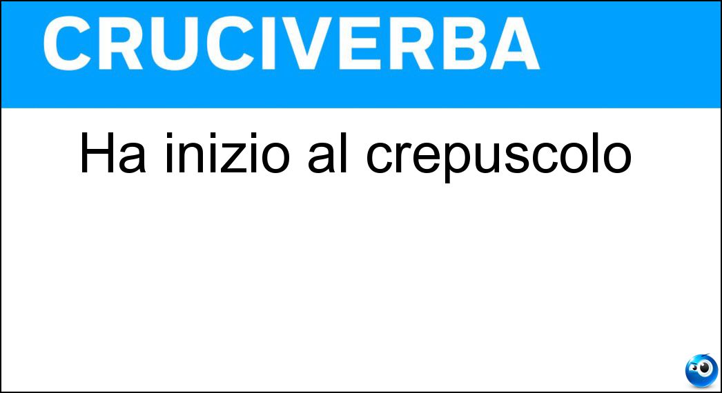 Ha inizio al crepuscolo Soluzione Cruciverba: Ha inizio al crepuscolo - Risposta Sera