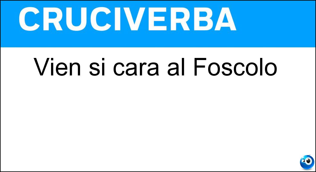 Vien sì cara al Foscolo Soluzione Cruciverba: Vien sì cara al Foscolo - Risposta Sera