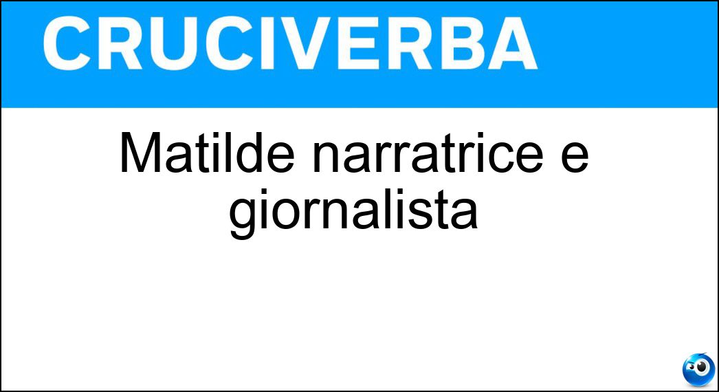 Matilde narratrice e giornalista Soluzione Cruciverba: Matilde narratrice e giornalista - Risposta Serao