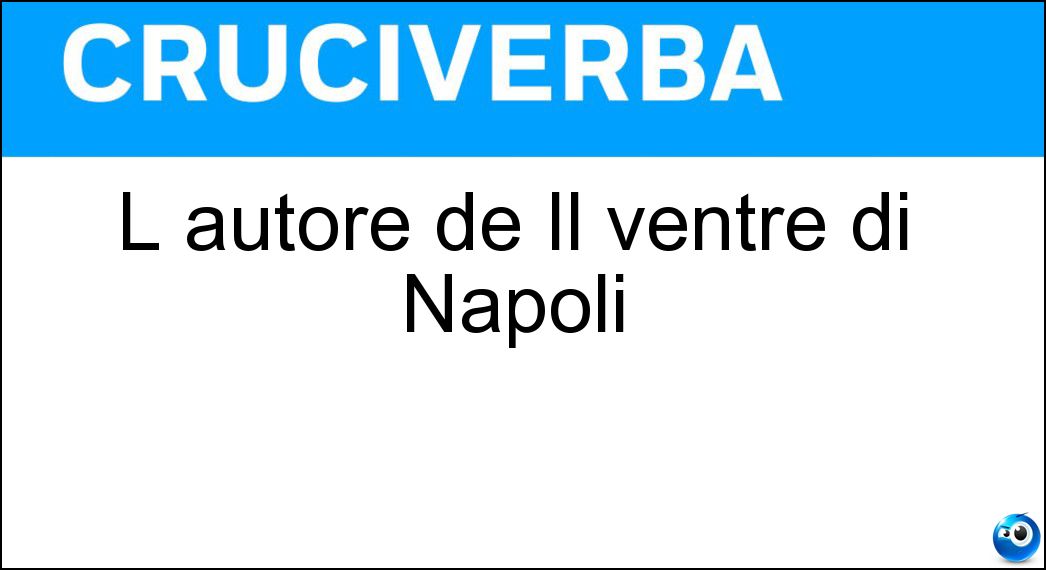 L autore de Il ventre di Napoli Soluzione L autore de Il ventre di Napoli - Serao