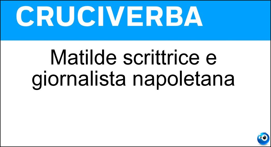 Matilde scrittrice e giornalista napoletana Soluzione Matilde scrittrice e giornalista napoletana - Serao