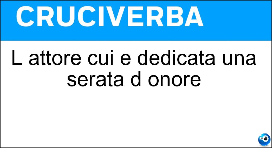 L attore cui è dedicata una serata d onore Soluzione Cruciverba: L attore cui è dedicata una serata d onore - Risposta Seratante
