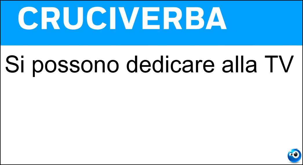 Si possono dedicare alla TV Soluzione Cruciverba: Si possono dedicare alla TV - Risposta Serate