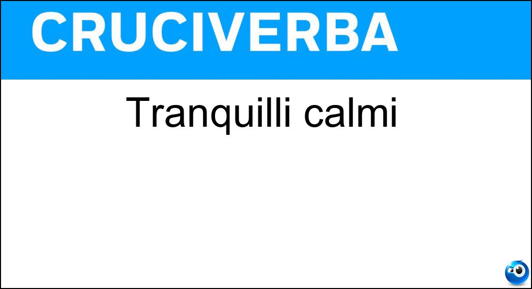 Tranquilli calmi Soluzione Cruciverba: Tranquilli calmi - Risposta Sereni