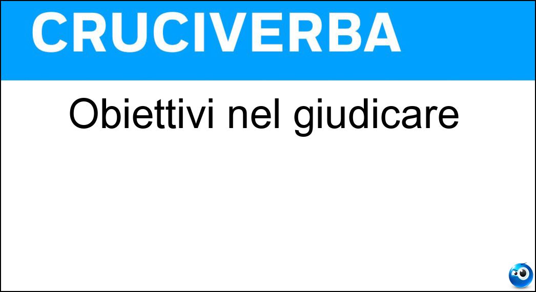 Obiettivi nel giudicare Soluzione Cruciverba: Obiettivi nel giudicare - Risposta Sereni