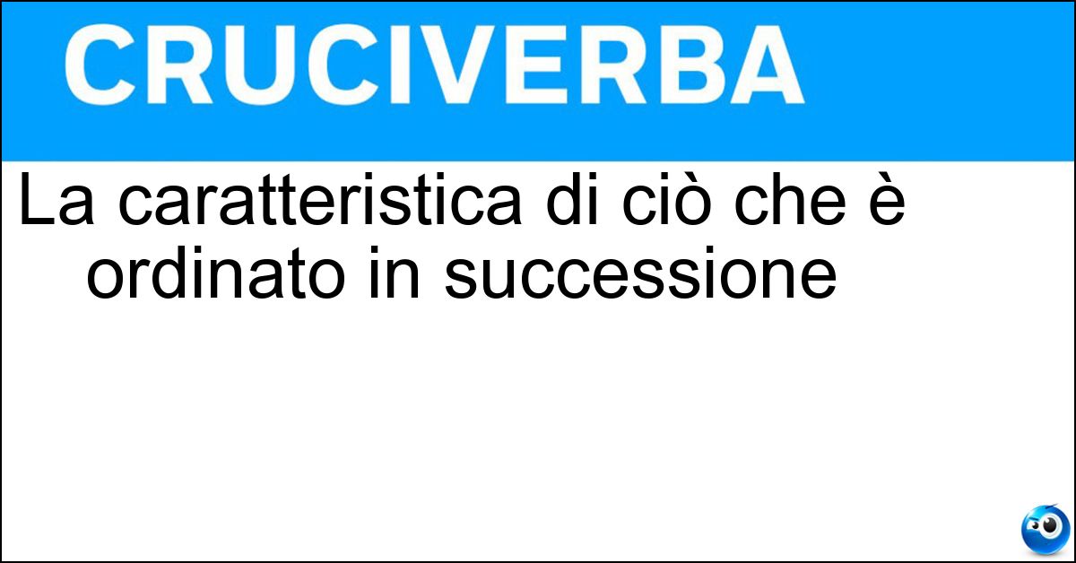 La caratteristica di ciò che è ordinato in successione Soluzione La caratteristica di ciò che è ordinato in successione - Serialità