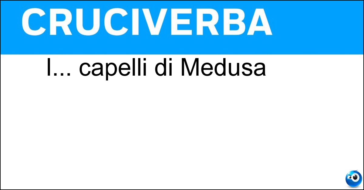 I... capelli di Medusa Soluzione I... capelli di Medusa - Serpi