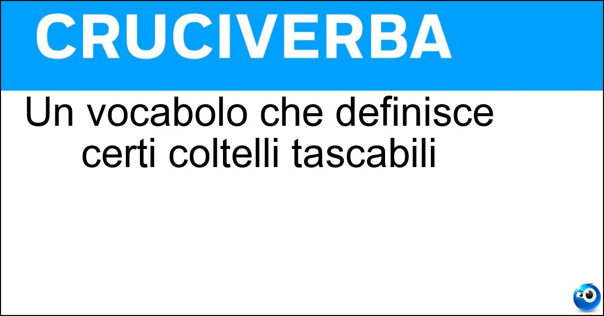 Soluzione Un vocabolo che definisce certi coltelli tascabili - Serramanico