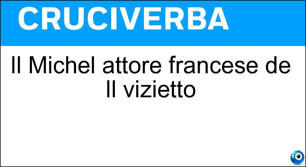 Il Michel attore francese de Il vizietto Soluzione Il Michel attore francese de Il vizietto - Serrault
