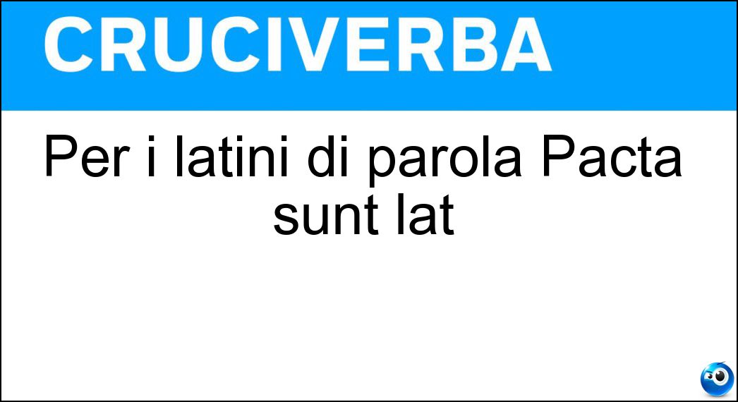 Per i latini di parola Pacta sunt lat