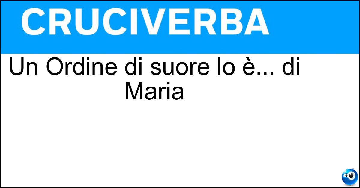 Un Ordine di suore lo è... di Maria Soluzione Un Ordine di suore lo è... di Maria - Serve
