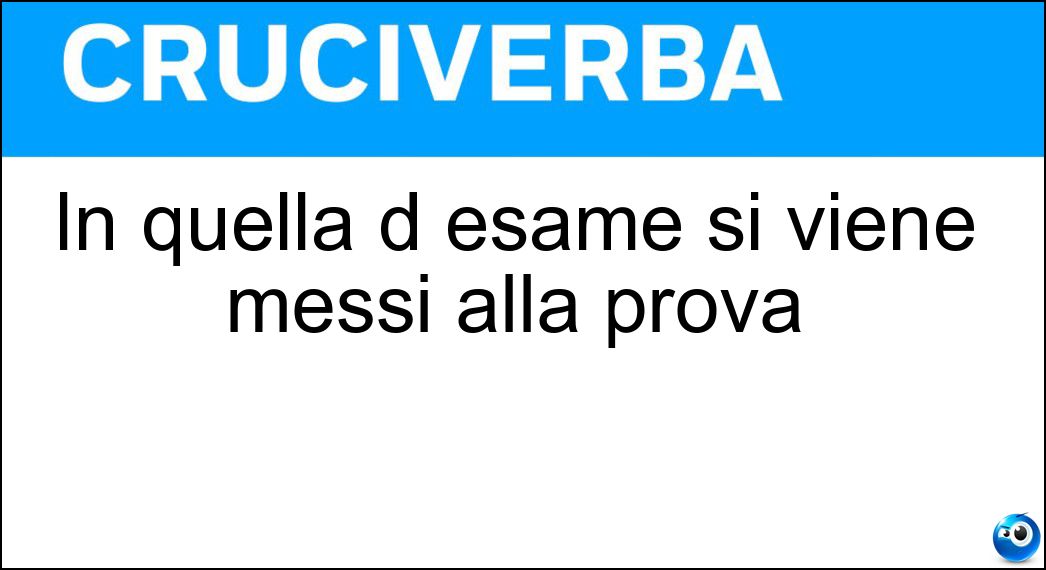 In quella d esame si viene messi alla prova Soluzione Cruciverba: In quella d esame si viene messi alla prova - Risposta Sessione