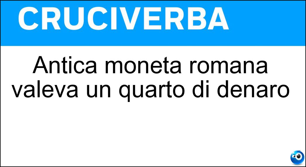 Antica romana, valeva un quarto di denaro Cruciverba