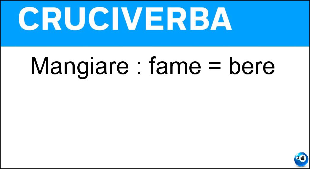 Mangiare : fame = bere