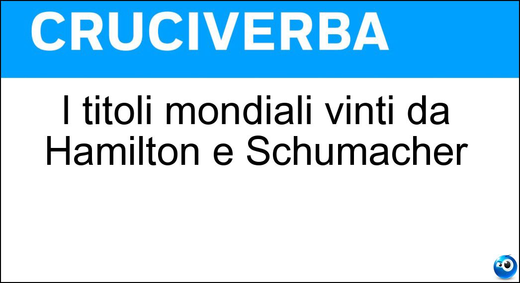 I titoli mondiali vinti da Hamilton e Schumacher Soluzione I titoli mondiali vinti da Hamilton e Schumacher - Sette