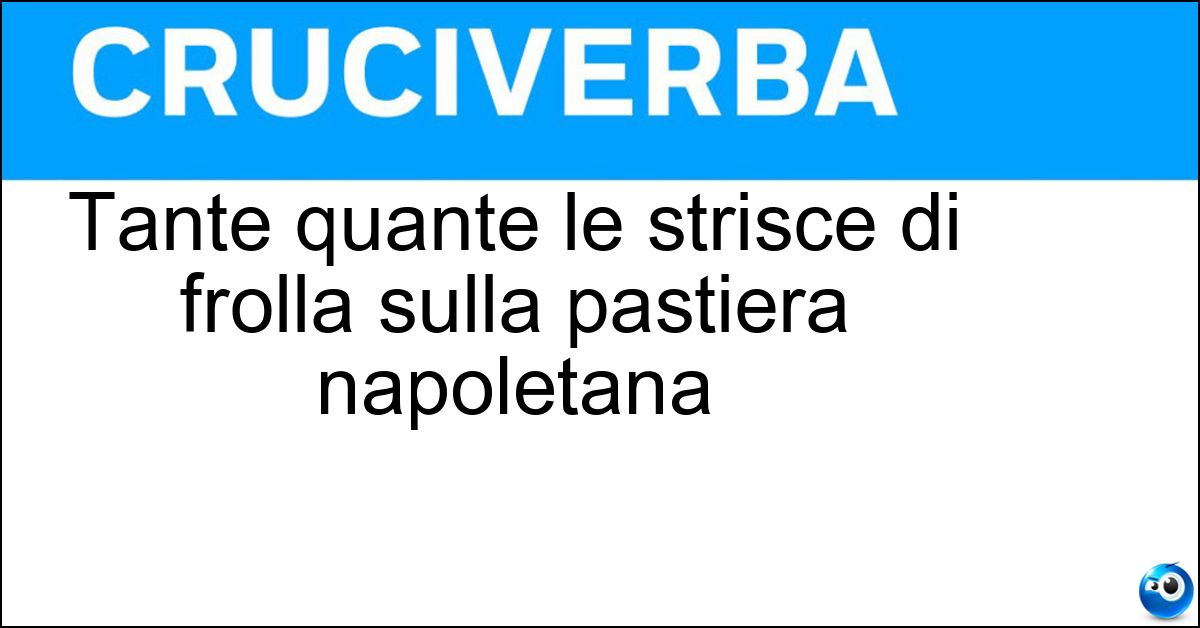 Tante quante le strisce di frolla sulla pastiera napoletana Soluzione Tante quante le strisce di frolla sulla pastiera napoletana - Sette