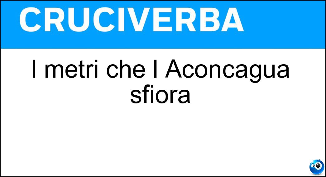 I metri che l Aconcagua sfiora Soluzione Cruciverba: I metri che l Aconcagua sfiora - Risposta Settemila