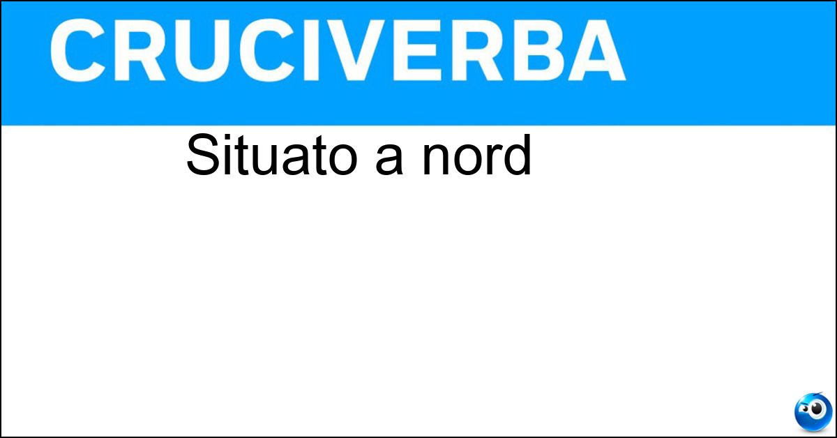 Situato a nord Soluzione Situato a nord - Settentrionale