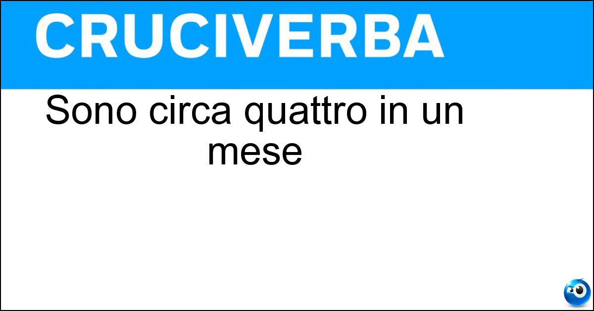 Sono circa quattro in un mese Soluzione Sono circa quattro in un mese - Settimane