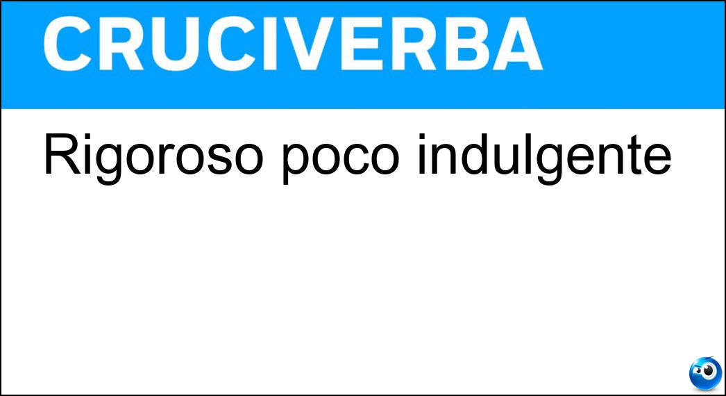 Rigoroso poco indulgente Soluzione Cruciverba: Rigoroso poco indulgente - Risposta Severo