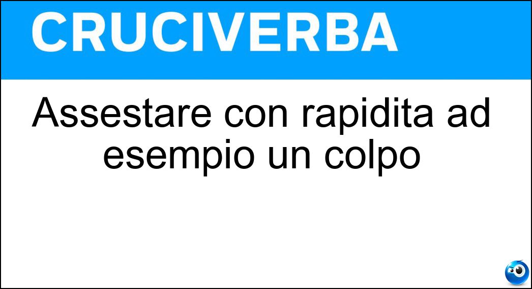 Assestare con rapidità ad esempio un colpo Soluzione Assestare con rapidità ad esempio un colpo - Sferrare