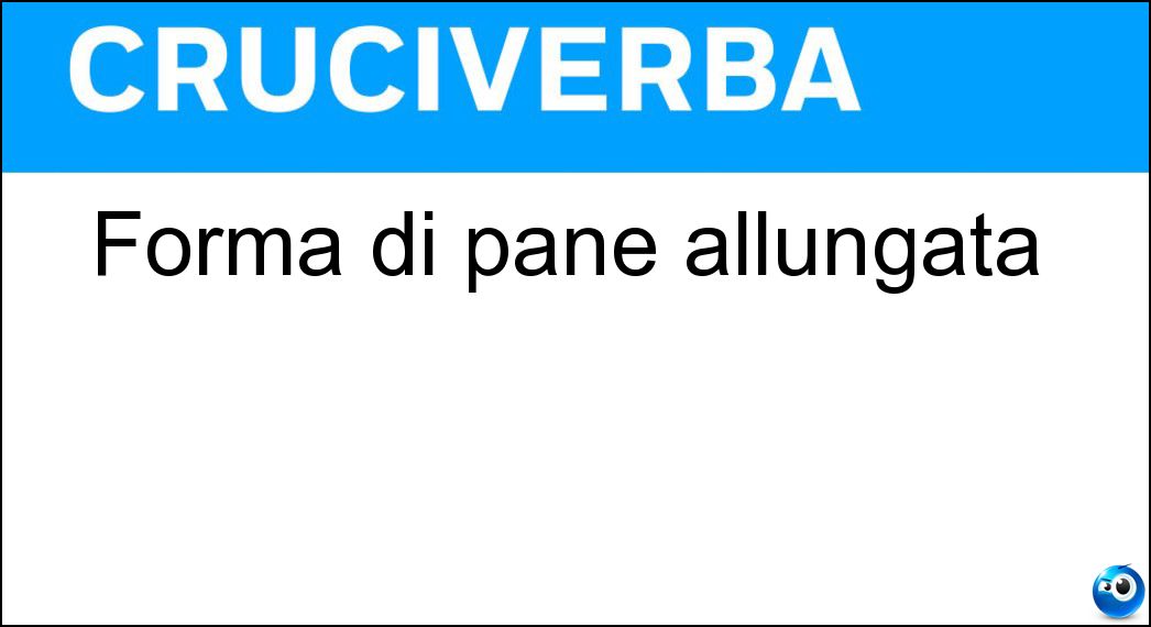 Forma di pane allungata Soluzione Cruciverba: Forma di pane allungata - Risposta Sfilatino