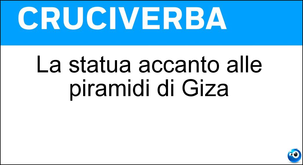 La statua accanto alle piramidi di Giza Soluzione Cruciverba: La statua accanto alle piramidi di Giza - Risposta Sfinge