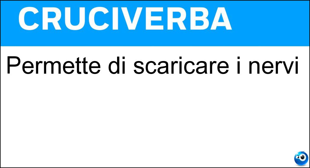 Permette di scaricare i nervi Soluzione Cruciverba: Permette di scaricare i nervi - Risposta Sfogo