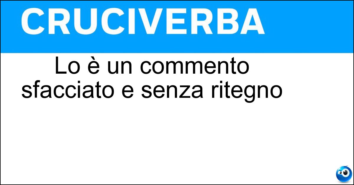 Soluzione Lo è un commento sfacciato e senza ritegno - Sfrontato