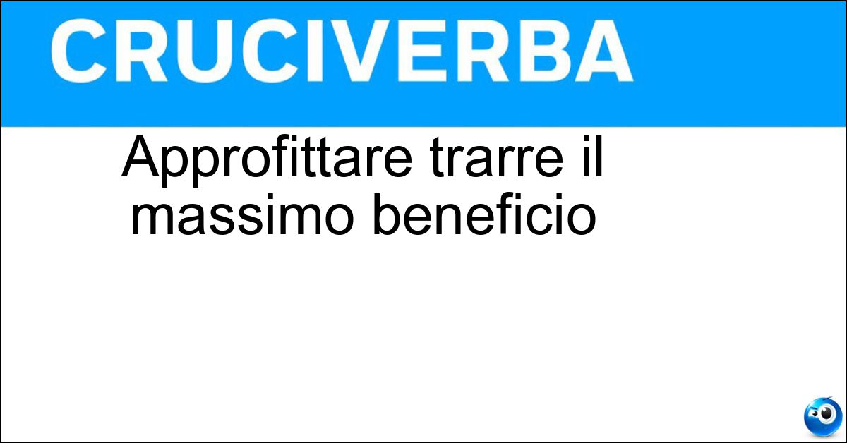 Approfittare trarre il massimo beneficio Soluzione Approfittare trarre il massimo beneficio - Sfruttare