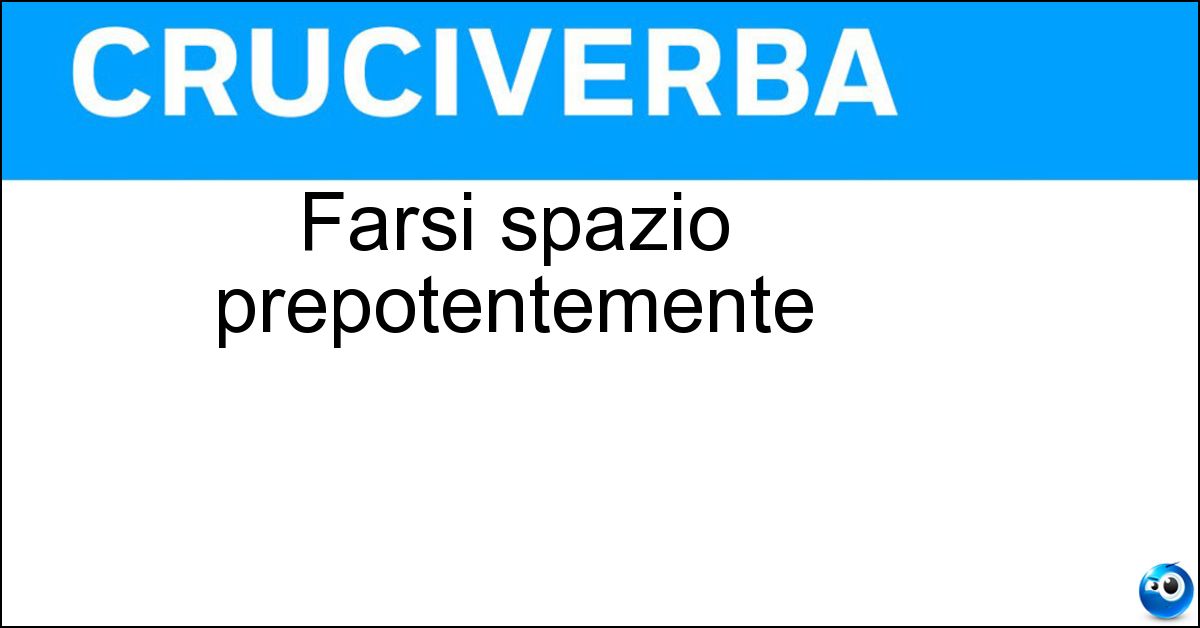 Farsi spazio prepotentemente