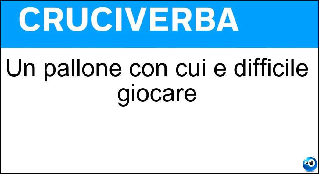Un pallone con cui è difficile giocare Soluzione Un pallone con cui è difficile giocare - Sgonfio