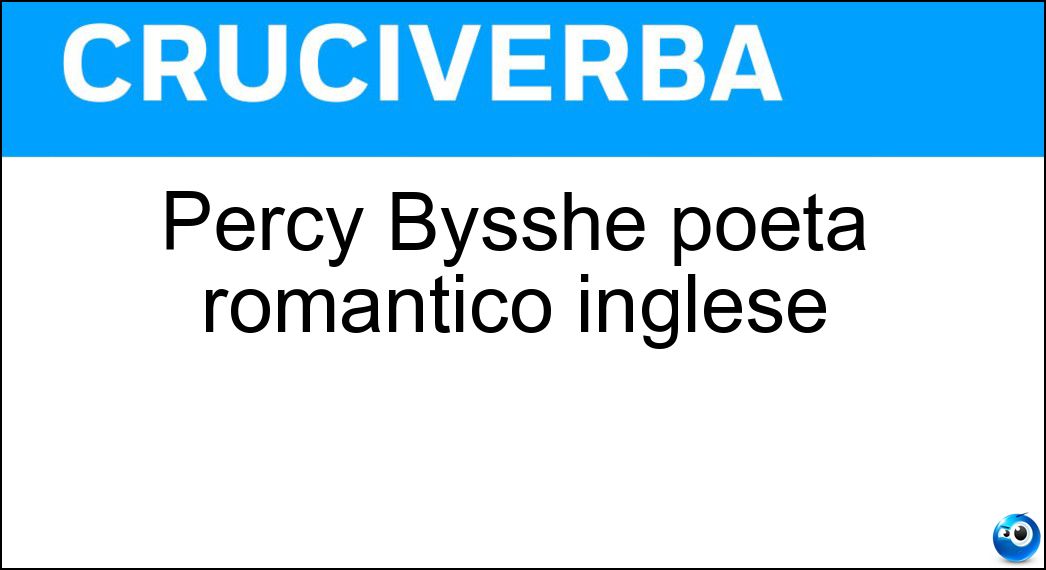 Percy Bysshe poeta romantico inglese Soluzione Cruciverba: Percy Bysshe poeta romantico inglese - Risposta Shelley