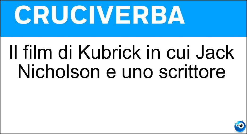 Il film di Kubrick in cui Jack Nicholson è uno scrittore Soluzione Cruciverba: Il film di Kubrick in cui Jack Nicholson è uno scrittore - Risposta Shining
