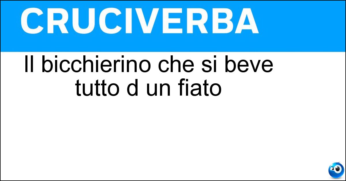 Il bicchierino che si beve tutto d un fiato Soluzione Il bicchierino che si beve tutto d un fiato - Shot