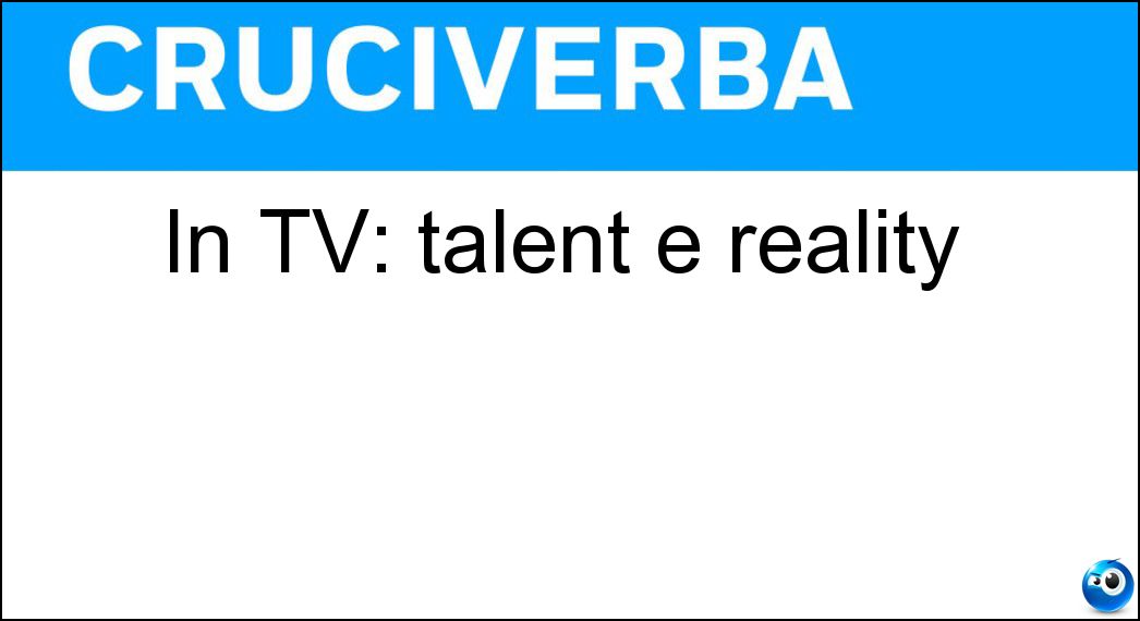 In TV: talent e reality Soluzione Cruciverba: In TV: talent e reality - Risposta Show