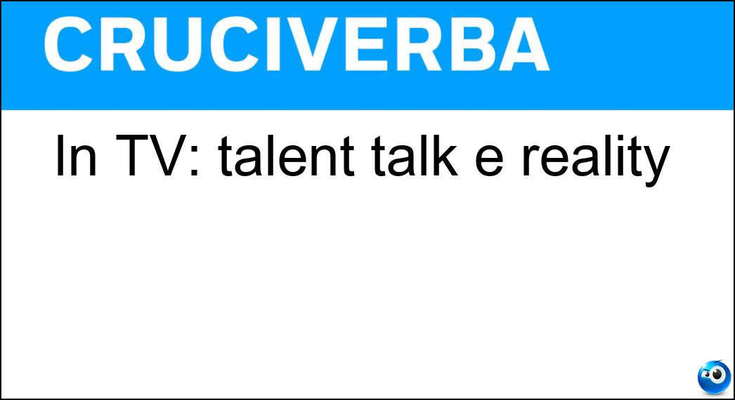 In TV: talent talk e reality Soluzione Cruciverba: In TV: talent talk e reality - Risposta Show