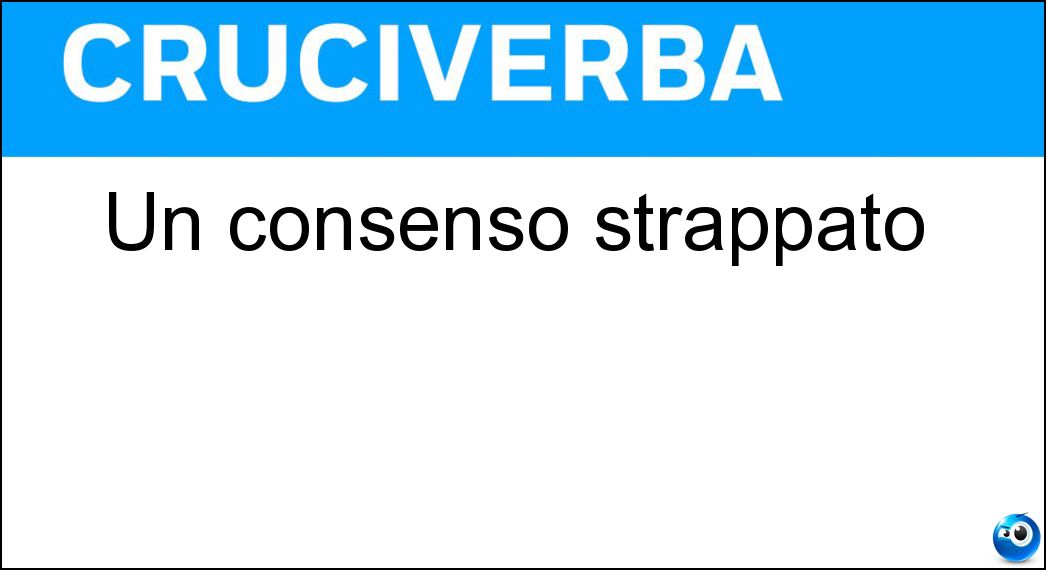Un consenso strappato Soluzione Cruciverba: Un consenso strappato - Risposta Sia