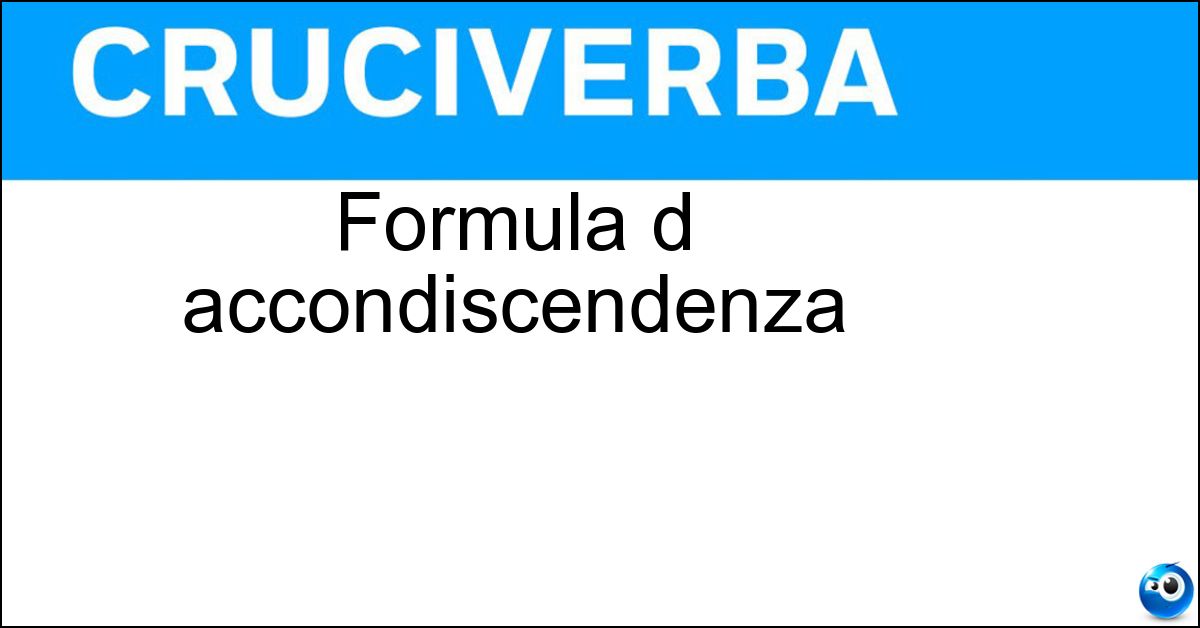 Formula d accondiscendenza Soluzione Formula d accondiscendenza - Sia