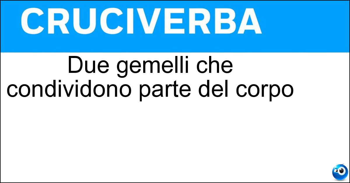 Soluzione Due gemelli che condividono parte del corpo - Siamesi