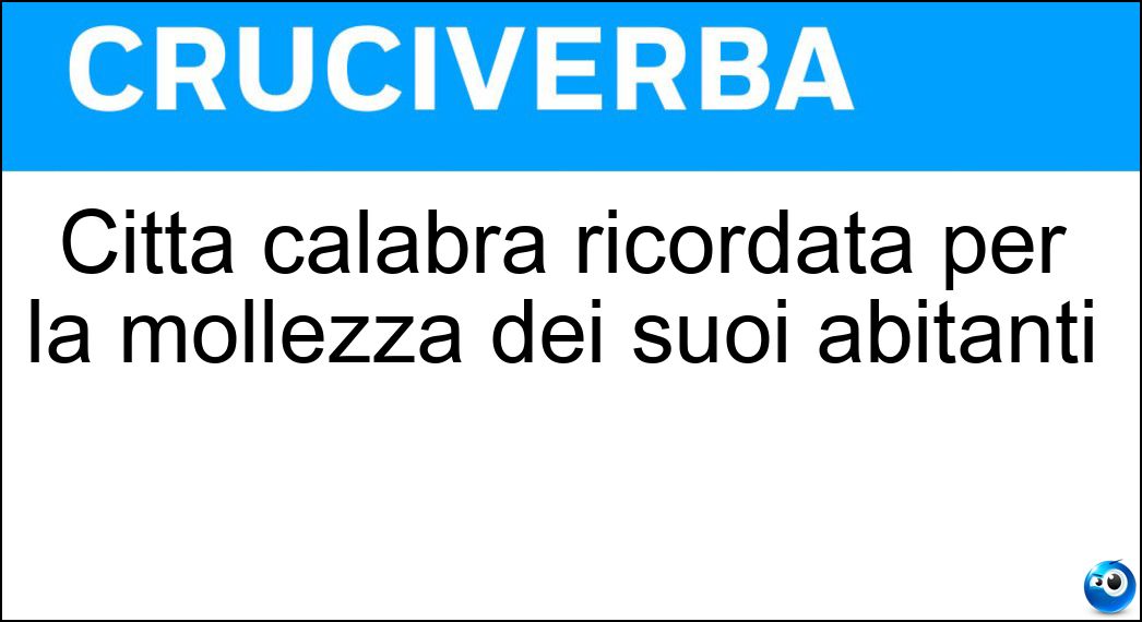 Città calabra ricordata per la mollezza dei suoi abitanti Soluzione Città calabra ricordata per la mollezza dei suoi abitanti - Sibari