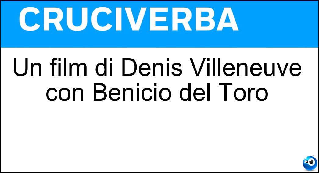 Un film di Denis Villeneuve con Benicio del Toro Soluzione Cruciverba: Un film di Denis Villeneuve con Benicio del Toro - Risposta Sicario